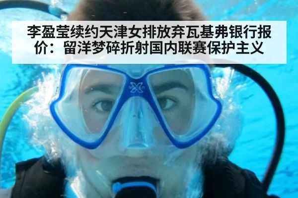 李盈莹续约天津女排放弃瓦基弗银行报价:留洋梦碎折射国内联赛保护主义