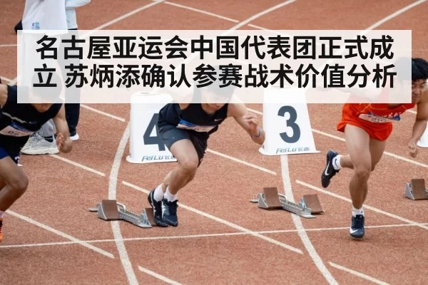 名古屋亚运会中国代表团正式成立 苏炳添确认参赛战术价值分析